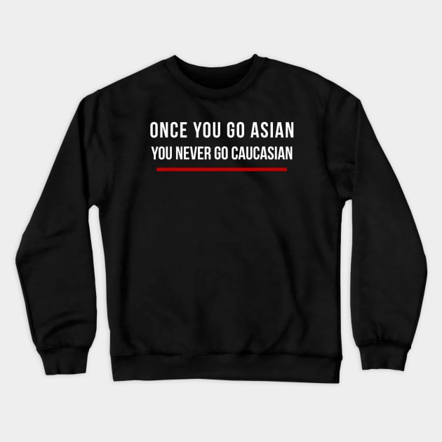 Once You Go Asian You Never Go Caucasian Funny Crewneck Sweatshirt by Emily Ava 1